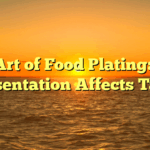 The Art of Food Plating: How Presentation Affects Taste