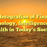 The Integration of Finance, Technology, Intelligence, and Health in Today’s Society