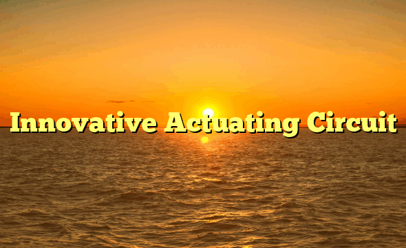 Innovative Actuating Circuit