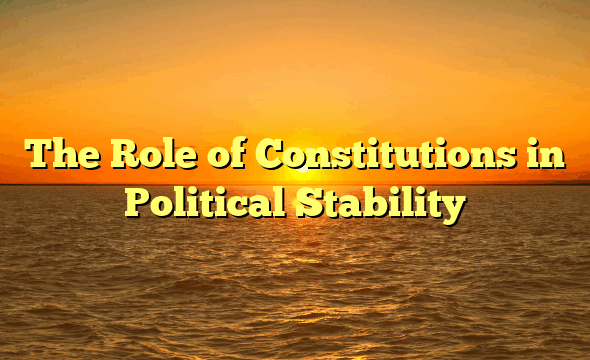 The Role of Constitutions in Political Stability