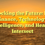 Unlocking the Future: How Finance, Technology, Intelligence, and Health Intersect