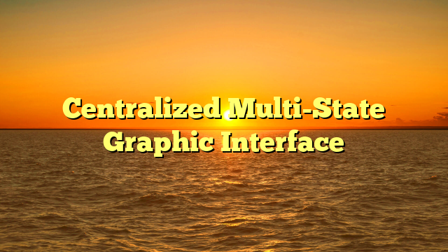 Centralized Multi-State Graphic Interface
