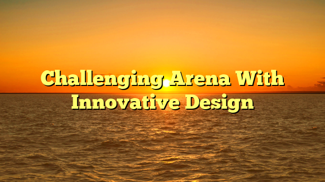 Challenging Arena With Innovative Design