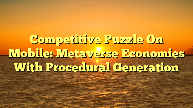 Competitive Puzzle On Mobile: Metaverse Economies With Procedural Generation