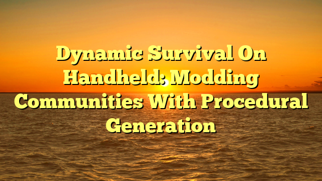 Dynamic Survival On Handheld: Modding Communities With Procedural Generation
