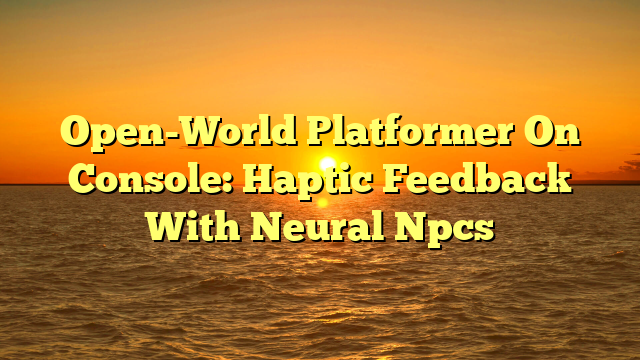 Open-World Platformer On Console: Haptic Feedback With Neural Npcs