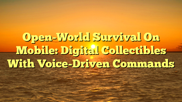 Open-World Survival On Mobile: Digital Collectibles With Voice-Driven Commands