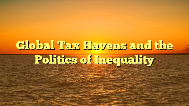 Global Tax Havens and the Politics of Inequality