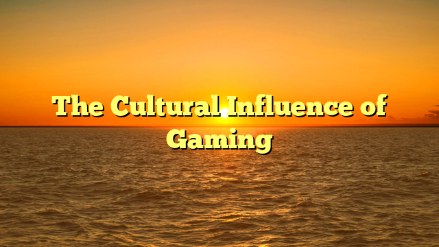 The Cultural Influence of Gaming