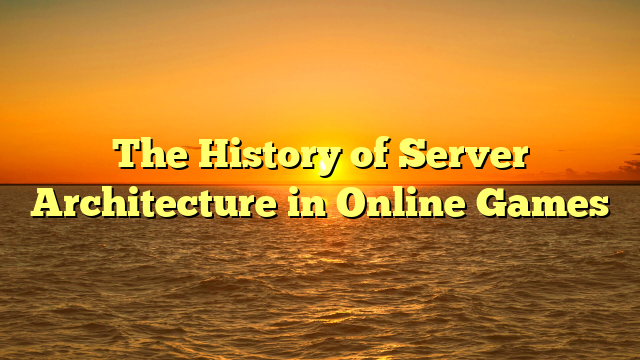 The History of Server Architecture in Online Games
