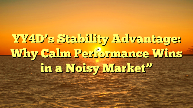 YY4D’s Stability Advantage: Why Calm Performance Wins in a Noisy Market”
