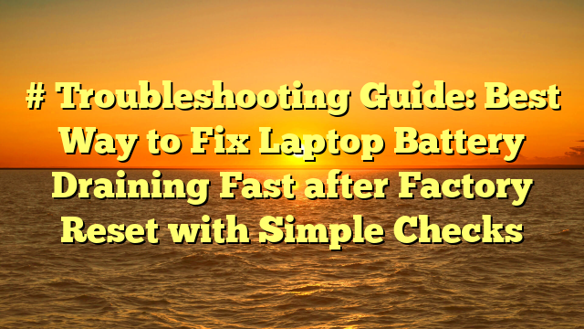 # Troubleshooting Guide: Best Way to Fix Laptop Battery Draining Fast after Factory Reset with Simple Checks