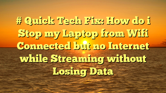# Quick Tech Fix: How do i Stop my Laptop from Wifi Connected but no Internet while Streaming without Losing Data