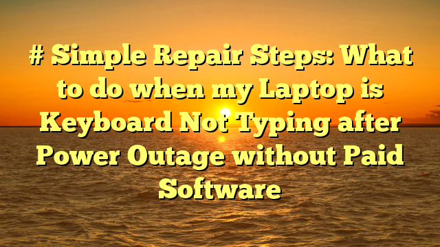 # Simple Repair Steps: What to do when my Laptop is Keyboard Not Typing after Power Outage without Paid Software