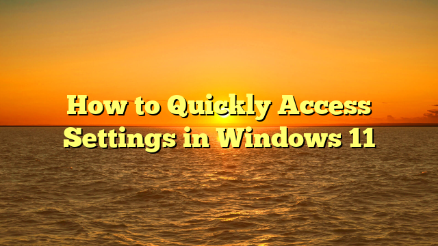 How to Quickly Access Settings in Windows 11