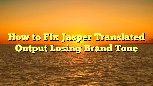 How to Fix Jasper Translated Output Losing Brand Tone